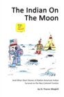 Image for The Indian On The Moon : And Other Short Stories of Native American Indian Survival on the Neo Colonial Frontier