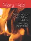 Image for Supernatural Power Birthed Out of Intimacy With God