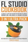 Image for FL Studio Cookbook (3 in 1 Ultra Pack) : The Complete FL Studio Guide for Making Your Own Songs on a Computer: Workflow, Melodies &amp; Sound Design (Best Book for FL Studio Beginners &amp; New Music Producer
