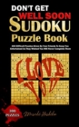 Image for Don&#39;t Get Well Soon Sudoku Puzzle Book : 300 Difficult Puzzles Given By Your Friends To Keep You Entertained As They Wished You Will Never Complete Them