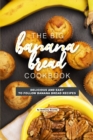 Image for The Big Banana Bread Cookbook : Delicious and Easy to Follow Banana Bread Recipes