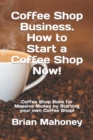 Image for Coffee Shop Business. How to Start a Coffee Shop Now! : Coffee Shop Book for Massive Money by Starting your own Coffee Shop!