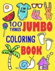 Image for 100 Things Jumbo Coloring Book : Jumbo Coloring Books For Toddlers ages 1-3, 2-4 Great Gift Idea for Preschool Boys &amp; Girls With Lots Of Adorable Images (Jumbo Coloring Books)