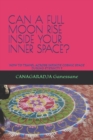 Image for Can a Full Moon Rise Inside Your Inner Space? : How to Travel Across Infinite Cosmic Space During Eternity ?