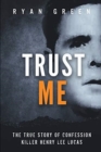 Image for Trust Me : The True Story of Confession Killer Henry Lee Lucas