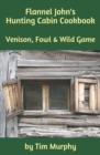 Image for Flannel John&#39;s Hunting Cabin Cookbook : Venison, Fowl and Wild Game