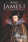 Image for King James I : A Life From Beginning to End