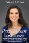 Image for The Pelvic Floor Lowdown : An Expert Physical Therapist&#39;s Guide on Getting Control of Your Bladder, Relieving Pain and Living the Life You Love