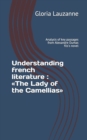 Image for Understanding french literature : The Lady of the Camellias: Analysis of key passages from Alexandre Dumas fils&#39;s novel