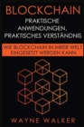 Image for Blockchain : Praktische Anwendungen, Praktisches Verstandnis: Wie Blockchain In Ihrer Welt Eingesetzt Werden Kann