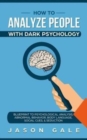 Image for How To Analyze People With Dark Psychology : Blueprint To Psychological Analysis, Abnormal Behavior, Body Language, Social Cues &amp; Seduction