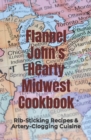 Image for Flannel John&#39;s Hearty Midwest Cookbook : Rib-Sticking Recipes and Artery-Clogging Cuisine