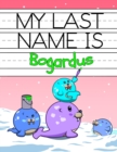 Image for My Last Name is Bogardus : Personalized Primary Name Tracing Workbook for Kids Learning How to Write Their Last Name, Practice Paper with 1 Ruling Designed for Children in Preschool and Kindergarten