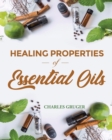 Image for Healing Properties of Essential Oils : 250 Aromatherapy Blends for Anxiety, Allergies, Sleep, Colds, Cough, Sinus Problems, Depression, Stress, Headaches and Pains