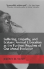 Image for Suffering, Empathy, and Ecstasy : Animal Liberation as the Furthest Reaches of Our Moral Evolution