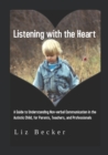 Image for Listening with the Heart : A Guide for Understanding Non-verbal Communication in the Autistic Child, for Parents, Teachers, and Professionals