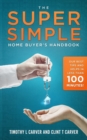 Image for The Super Simple Home Buyer&#39;s Handbook : Our Best Tips and Helps in Less Than 100 Minutes