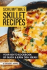 Image for Scrumptious Skillet Recipes : Your Go-to Cookbook of Quick &amp; Easy Dish Ideas!