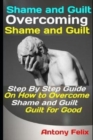 Image for Shame and Guilt : Overcoming Shame and Guilt: Step By Step Guide On How to Overcome Shame and Guilt for Good