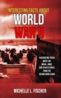 Image for Interesting Facts About World War 2 : Fascinating Trivia About Air, Naval, Army And Random Stories From The Second World War