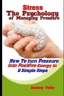Image for Stress : The Psychology of Managing Pressure: How To turn Pressure into Positive Energy In 5 Simple Steps