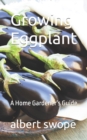 Image for Growing Eggplant : A Home Gardener&#39;s Guide