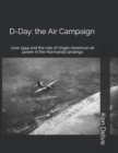Image for D-Day : the Air Campaign: June 1944 and the role of Anglo-American air power in the Normandy landings