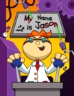 Image for My Name is Jason : Fun Mad Scientist Themed Personalized Primary Name Tracing Workbook for Kids Learning How to Write Their First Name, Practice Paper with 1 Ruling Designed for Children in Preschool 