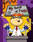 Image for My Name is Faith : Fun Mad Scientist Themed Personalized Primary Name Tracing Workbook for Kids Learning How to Write Their First Name, Practice Paper with 1 Ruling Designed for Children in Preschool 