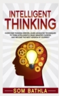 Image for Intelligent Thinking : Overcome Thinking Errors, Learn Advanced Techniques to Think Intelligently, Make Smarter Choices, and Become the Best Version of Yourself
