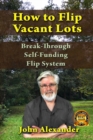 Image for How To Flip Vacant Lots : Break-Through Self-Funding Flip System