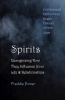 Image for Spirits : Recognizing How They Influence Your Life &amp; Relationships: Entitlement, Selfishness, Anger, Critical, Victim, Love