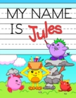 Image for My Name is Jules : Personalized Primary Name Tracing Workbook for Kids Learning How to Write Their First Name, Practice Paper with 1 Ruling Designed for Children in Preschool and Kindergarten