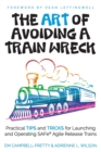 Image for The ART of Avoiding a Train Wreck : Practical Tips and Tricks for Launching and Operating SAFe Agile Release Trains