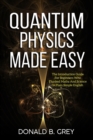 Image for Quantum Physics Made Easy : The Introduction Guide For Beginners Who Flunked Maths And Science In Plain Simple English
