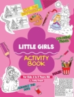 Image for Little Girls Activity Book (For Kids 4 to 8 Years Old) : Fun and Learning Activities for Preschool and School Age Children, Coloring, Maze Puzzles, Connect the Dots, Spot the Difference