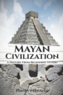 Image for Mayan Civilization : A History From Beginning to End