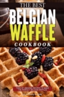 Image for The Best Belgian Waffle Cookbook : Tons of Amazing Recipes to Make the Perfect Belgian Waffles