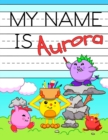 Image for My Name is Aurora : Fun Dino Monsters Themed Personalized Primary Name Tracing Workbook for Kids Learning How to Write Their First Name, Practice Paper with 1 Ruling Designed for Children in Preschool