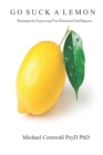 Image for Go Suck A Lemon : Strategies for Improving Your Emotional Intelligence