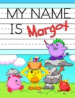 Image for My Name is Margot : Fun Dino Monsters Themed Personalized Primary Name Tracing Workbook for Kids Learning How to Write Their First Name, Practice Paper with 1 Ruling Designed for Children in Preschool