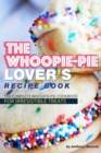 Image for The Whoopie-Pie Lover&#39;s Recipe Book : The Complete Whoopie-Pie Cookbook for Irresistible Treats