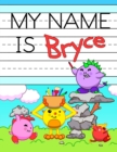 Image for My Name is Bryce : Fun Dino Monsters Themed Personalized Primary Name Tracing Workbook for Kids Learning How to Write Their First Name, Practice Paper with 1 Ruling Designed for Children in Preschool 