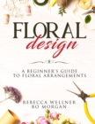 Image for Floral Design : A Beginner&#39;s Guide to Floral Arrangements