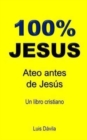Image for 100% Jesus : Ateo antes de Jesus