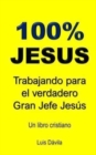 Image for 100% Jesus : Trabajando para el verdadero Gran Jefe Jesus