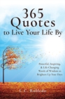 Image for 365 Quotes to Live Your Life By : Powerful, Inspiring, &amp; Life-Changing Words of Wisdom to Brighten Up Your Days