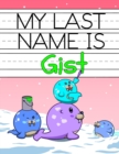 Image for My Last Name is Gist : Personalized Primary Name Tracing Workbook for Kids Learning How to Write Their Last Name, Practice Paper with 1 Ruling Designed for Children in Preschool and Kindergarten