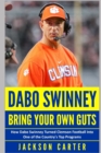 Image for Dabo Swinney : Bring Your Own Guts: How Dabo Swinney Turned Clemson Football Into One of the Country&#39;s Top Programs