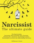 Image for Narcissist : The Ultimate Guide: This Book Includes: Narcissistic Abuse &amp; Dealing with a Narcissist. Healing after emotional/psychological abuse. Disarming the narcissist and understanding Narcissism